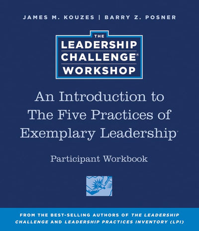 An Introduction to The Five Practices of Exemplary Leadership Participant Workbook