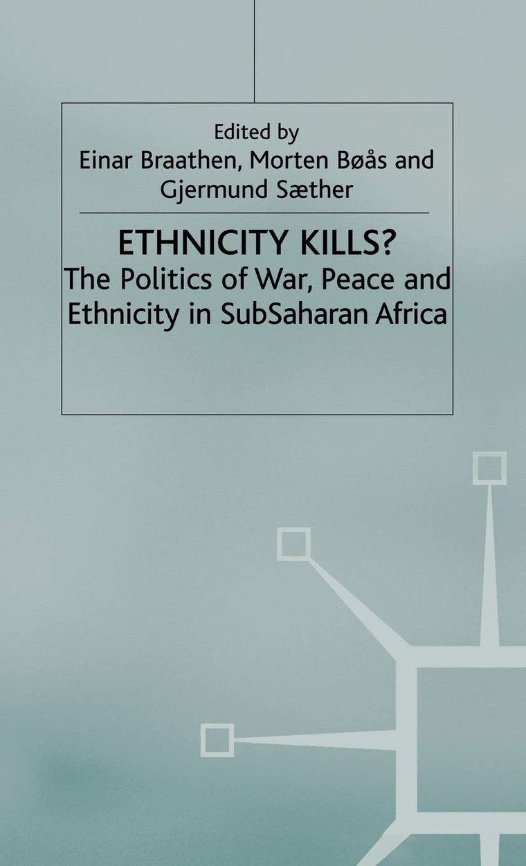 Ethnicity Kills?: The Politics of War, Peace and Ethnicity in SubSaharan Africa (International Political Economy Series)