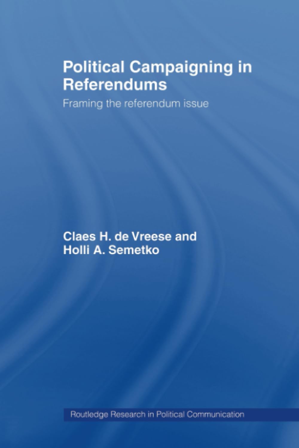 Political Campaigning in Referendums: Framing the Referendum Issue (Routledge Research in Political Communication)