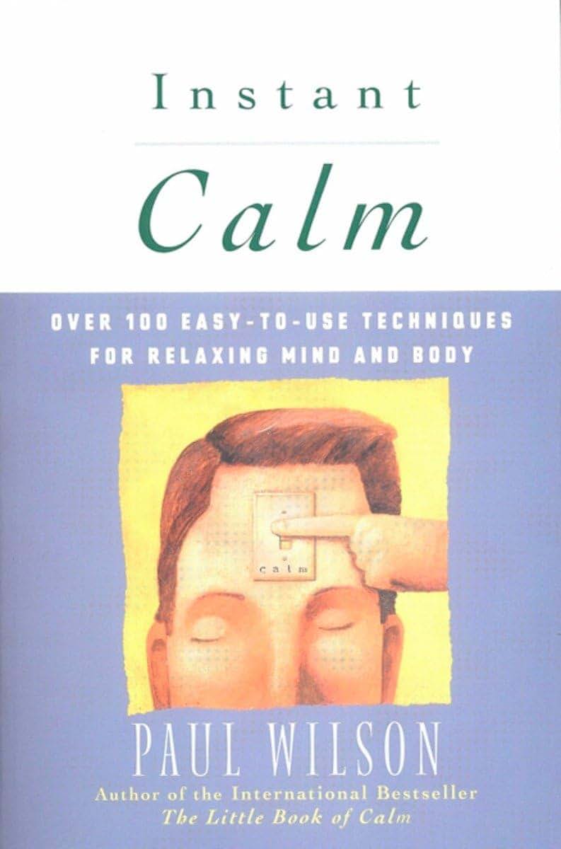 Instant Calm: Over 100 Easy-to-Use Techniques for Relaxing Mind and Body