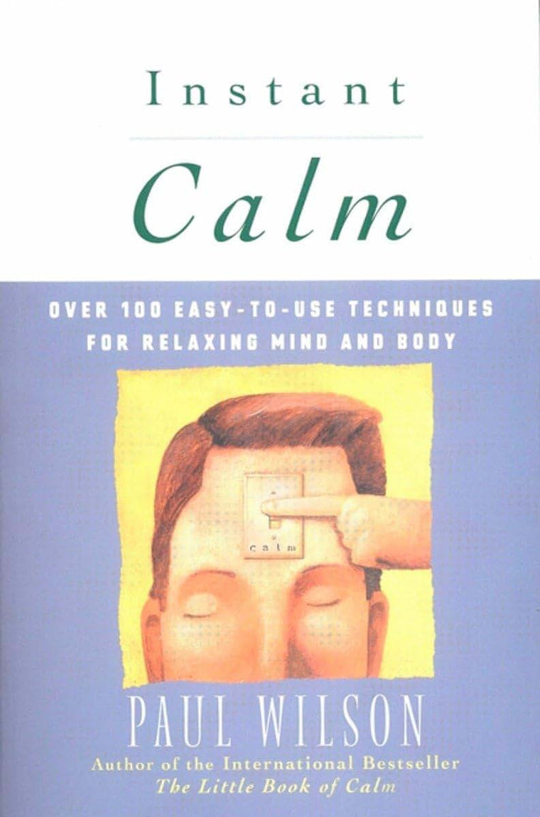 Instant Calm: Over 100 Easy-to-Use Techniques for Relaxing Mind and Body