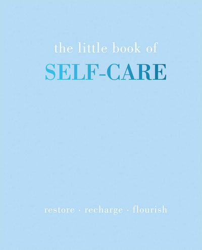 The Little Book of Self-Care: Restore  Recharge  Flourish