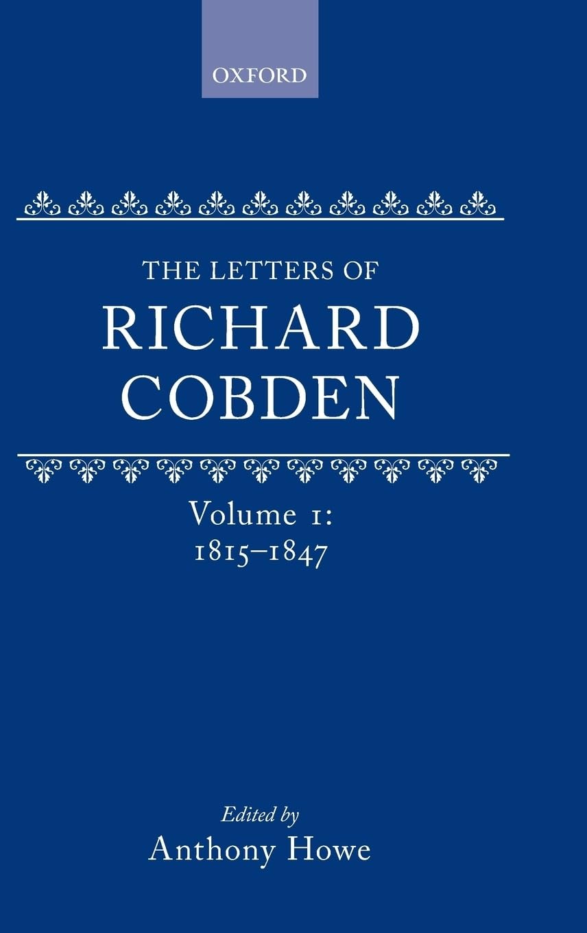 The Letters of Richard Cobden: Volume I: 1815-1847 (Letter of Richard Cobden)