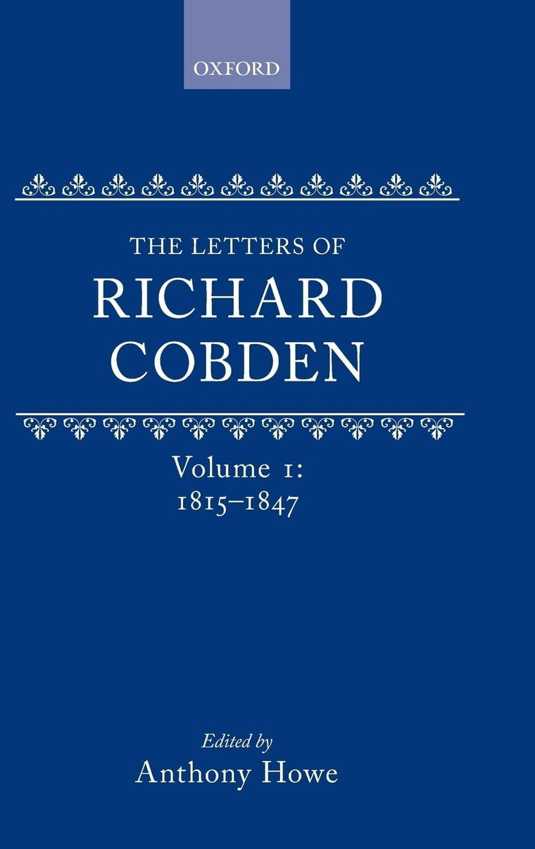 The Letters of Richard Cobden: Volume I: 1815-1847 (Letter of Richard Cobden)
