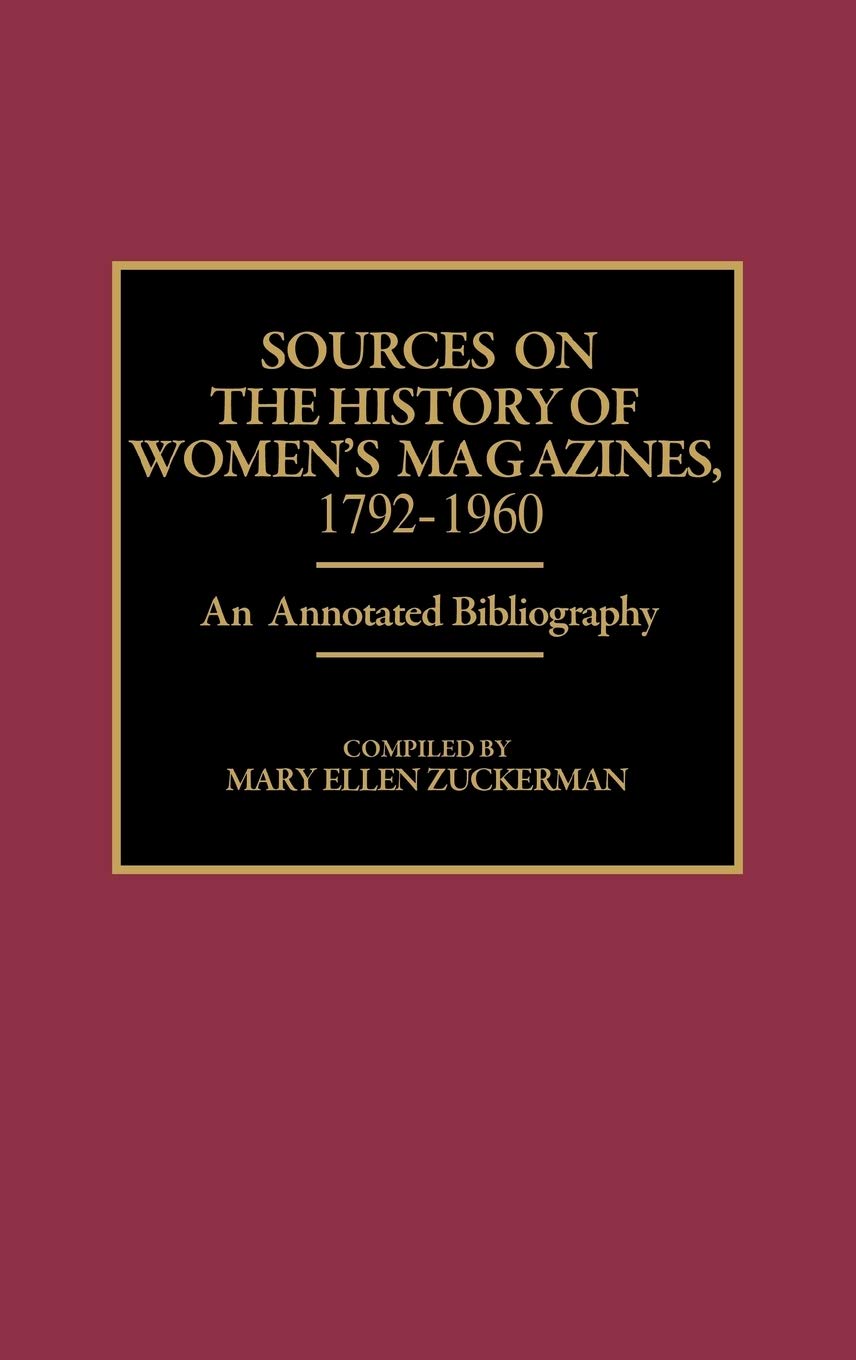 Sources on the History of Women's Magazines, 1792-1960: An Annotated Bibliography (Bibliographies and Indexes in Women's Studies)