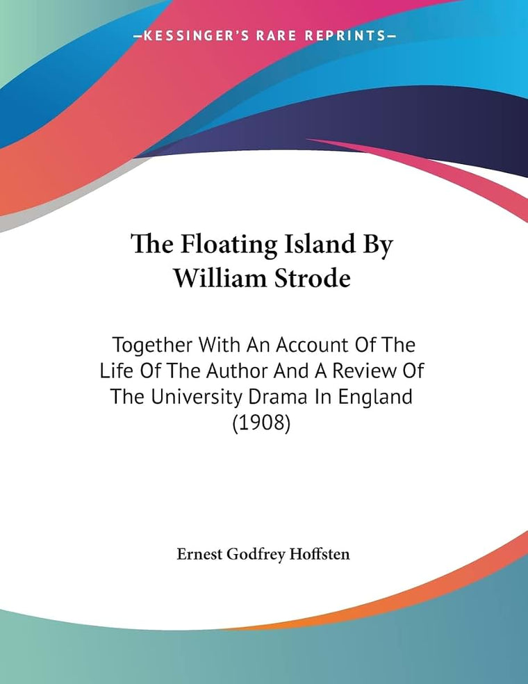 The Floating Island By William Strode: Together With An Account Of The Life Of The Author And A Review Of The University Drama In England (1908)