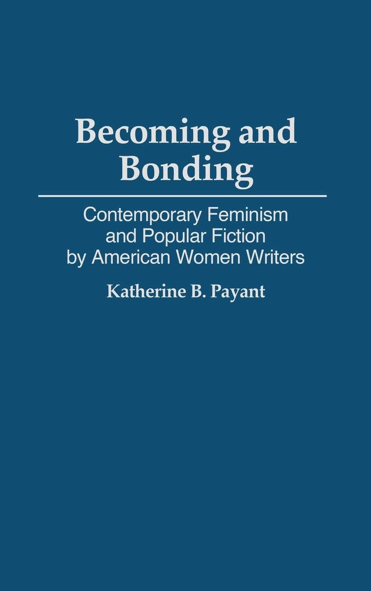 Becoming and Bonding: Contemporary Feminism and Popular Fiction by American Women Writers (Contributions in Women's Studies)