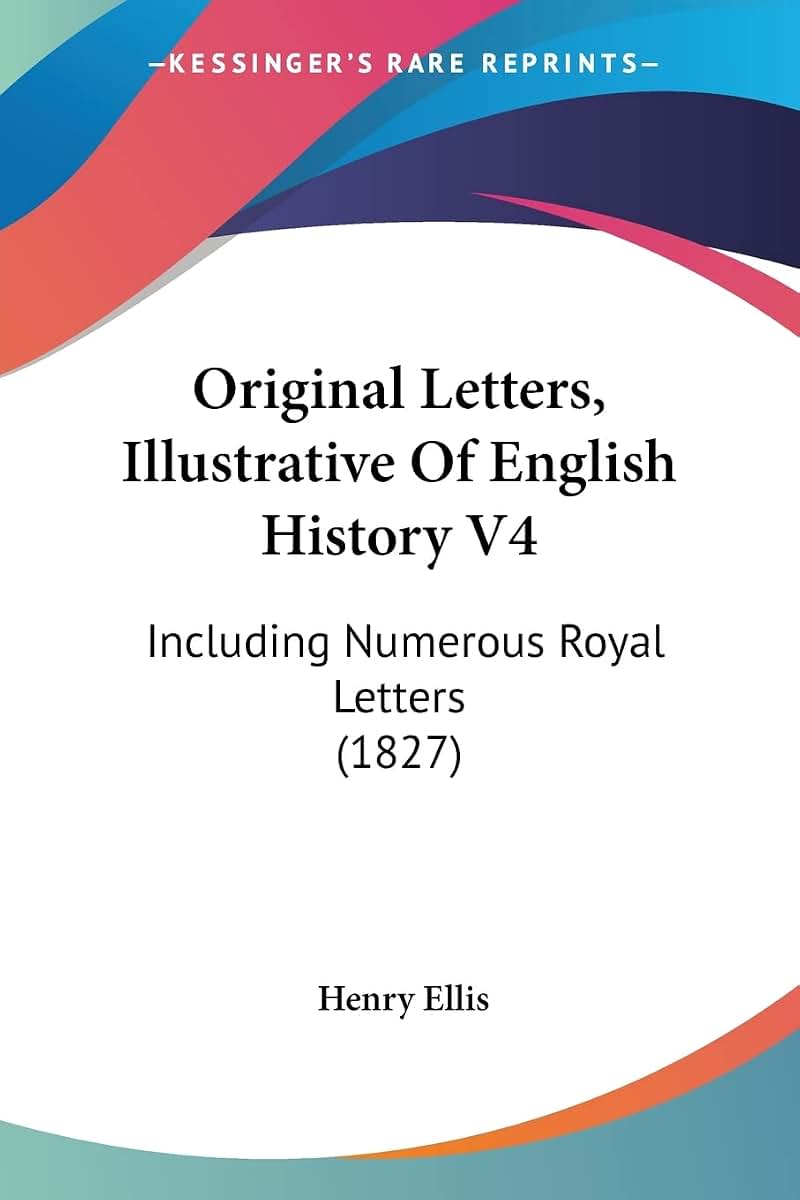 Original Letters, Illustrative Of English History V4: Including Numerous Royal Letters (1827)