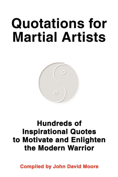 Quotations for Martial Artists: Hundreds of Inspirational Quotes to Motivate and Enlighten the Modern Warrior