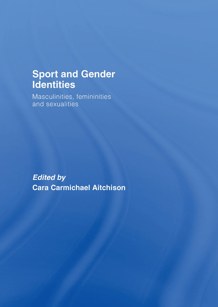Sport and Gender Identities: Masculinities, Femininities and Sexualities (Routledge Critical Studies in Sport S)