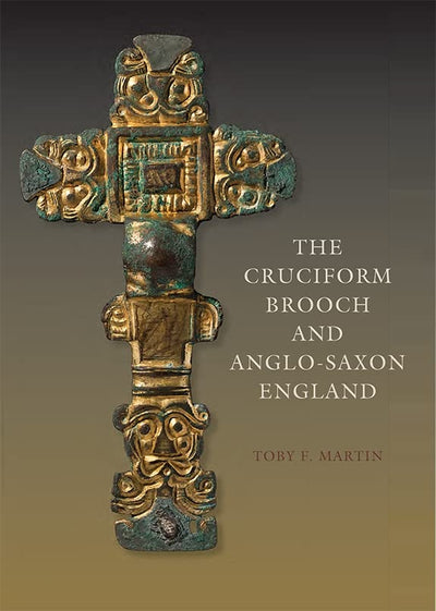 The Cruciform Brooch and Anglo-Saxon England (Anglo-Saxon Studies, 25)