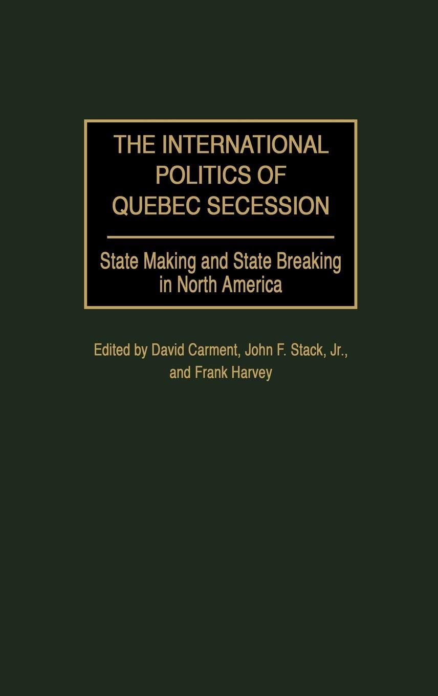 The International Politics of Quebec Secession: State Making and State Breaking in North America (Praeger Studies on Ethnic and National Identities in Politics)