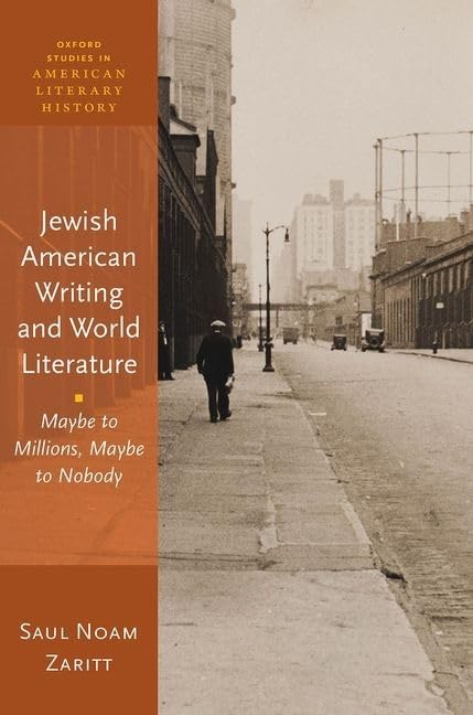 Jewish American Writing and World Literature: Maybe to Millions, Maybe to Nobody (Oxford Studies in American Literary History)