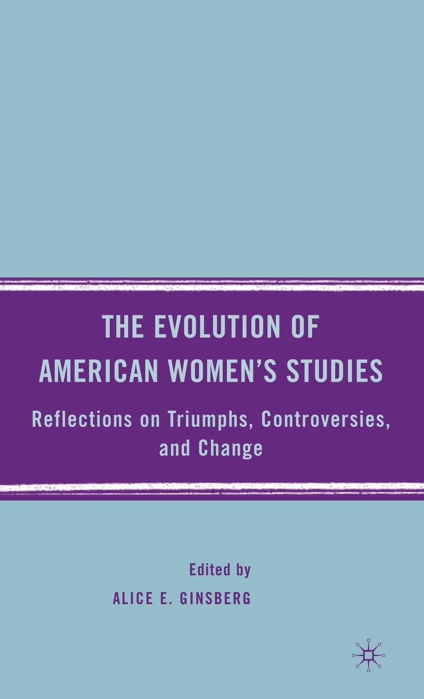 The Evolution of American Womens Studies: Reflections on Triumphs, Controversies, and Change