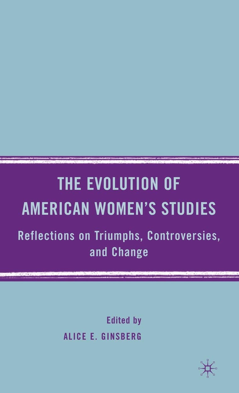The Evolution of American Womens Studies: Reflections on Triumphs, Controversies, and Change