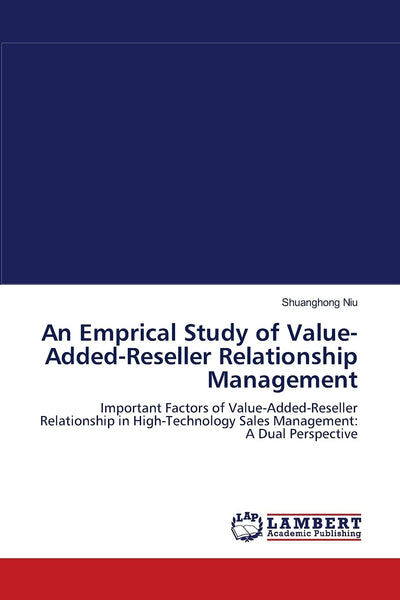 An Emprical Study of Value-Added-Reseller Relationship Management: Important Factors of Value-Added-Reseller Relationship in High-Technology Sales Management: A Dual Perspective