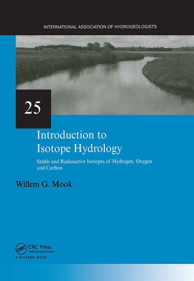 Introduction to Isotope Hydrology: Stable and Radioactive Isotopes of Hydrogen, Carbon, and Oxygen (IAH - International Contributions to Hydrogeology)