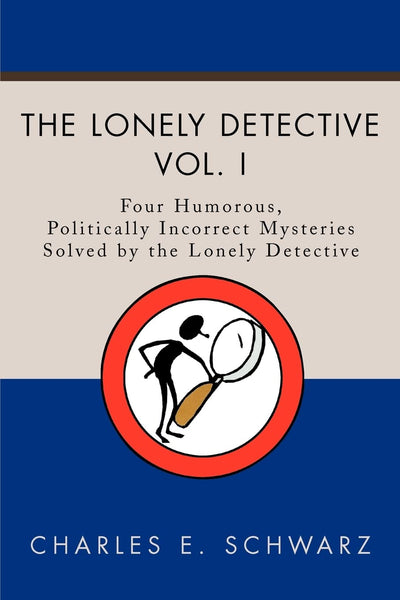 THE LONELY DETECTIVE, VOL. I: Four Humorous, Politically Incorrect Mysteries Solved by the Lonely Detective