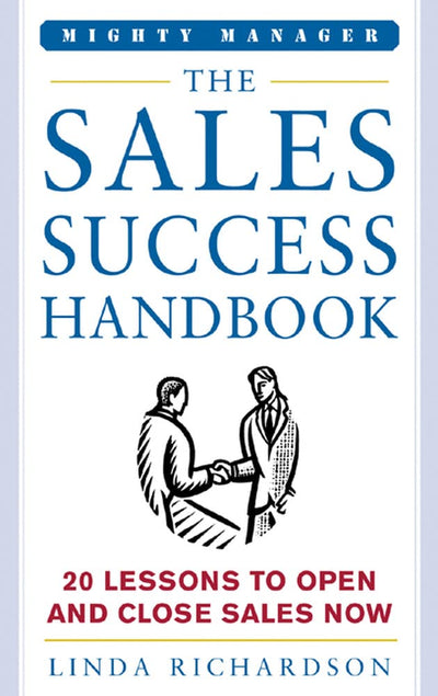 The Sales Success Handbook: How to Open Opportunity and Close Every Sale (Mighty Managers Series)