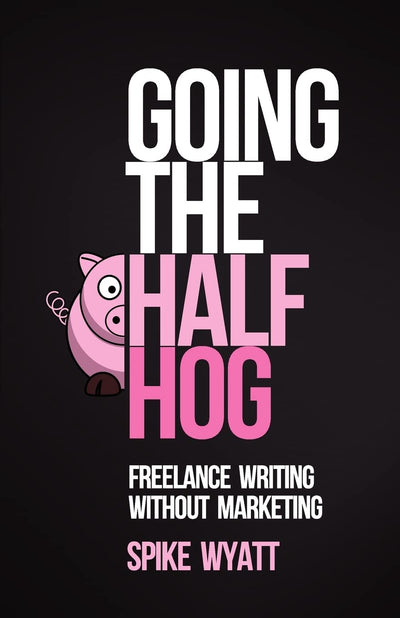 Going The Half Hog: Freelance Writing Without Marketing