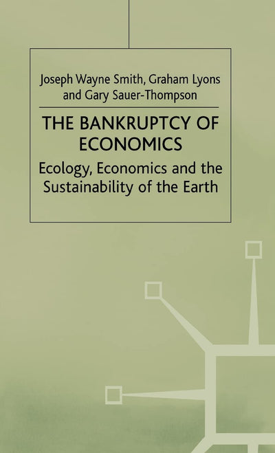 The Bankruptcy of Economics: Ecology, Economics and the Sustainability of the Earth