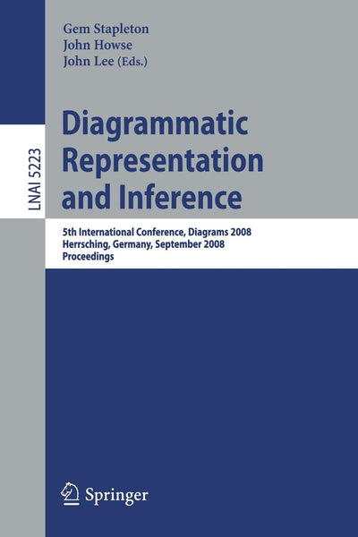 Diagrammatic Representation and Inference: 5th International Conference, Diagrams 2008, Herrsching, Germany, September 19-21, 2008, Proceedings (Lecture Notes in Computer Science, 5223)