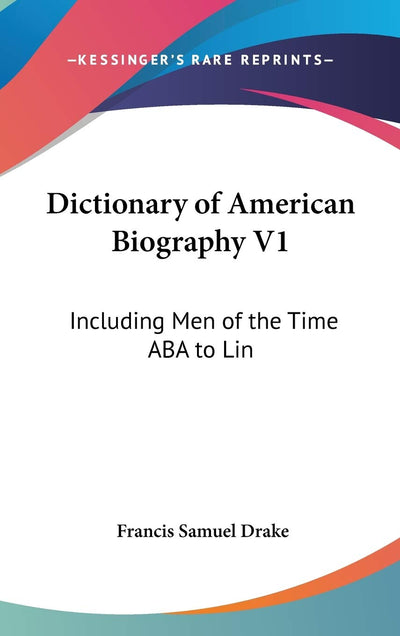 Dictionary of American Biography V1: Including Men of the Time ABA to Lin