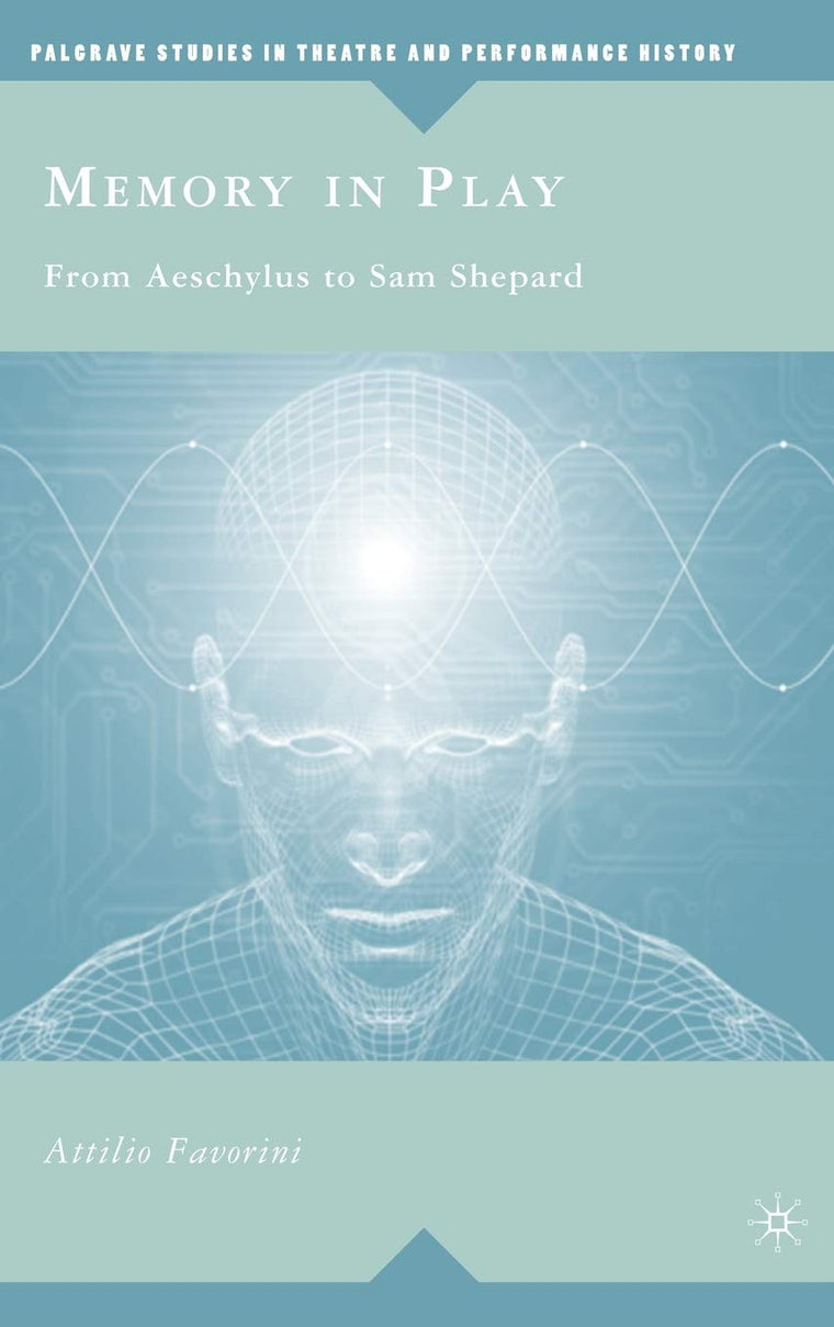 Memory in Play: From Aeschylus to Sam Shepard (Palgrave Studies in Theatre and Performance History)
