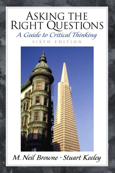 Asking the Right Questions: A Guide to Critical Thinking (6t