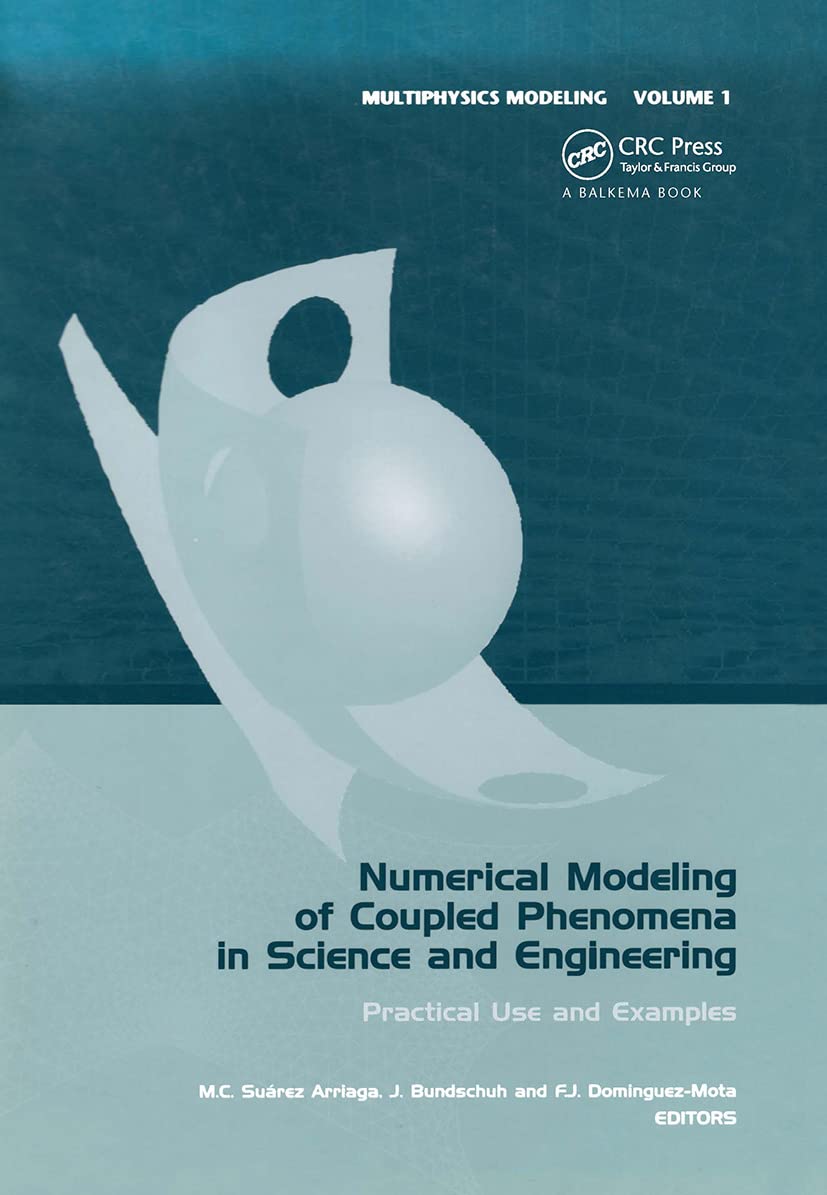 Numerical Modeling of Coupled Phenomena in Science and Engineering: Practical Use and Examples (Multiphysics Modeling)