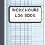 Work Hours Log Book, Time Sheet Book, 2 Years Monitoring Of Working Hours, 7 Days/Week, Shift Journal: Daily Weekly and Monthly Recording Of Working Hours, Plus Overtime