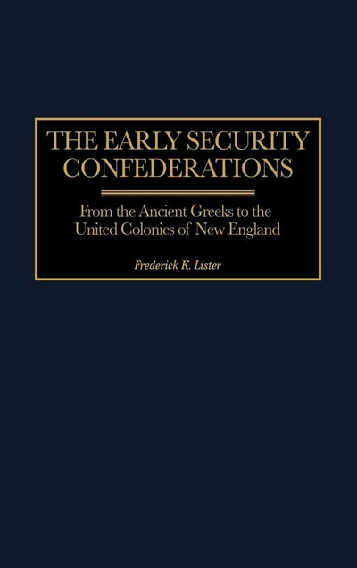 The Early Security Confederations: From the Ancient Greeks to the United Colonies of New England (Contributions in Political Science) (Global Perspectives in History and Politics)