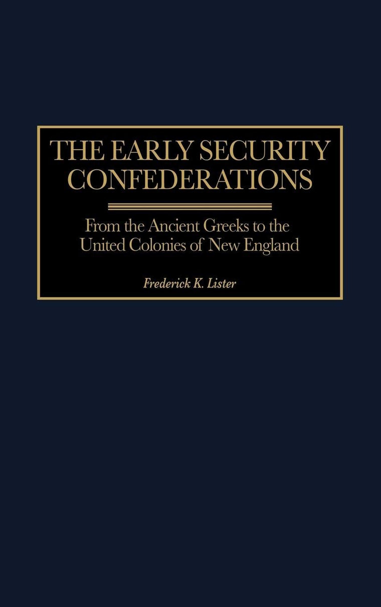 The Early Security Confederations: From the Ancient Greeks to the United Colonies of New England (Contributions in Political Science) (Global Perspectives in History and Politics)
