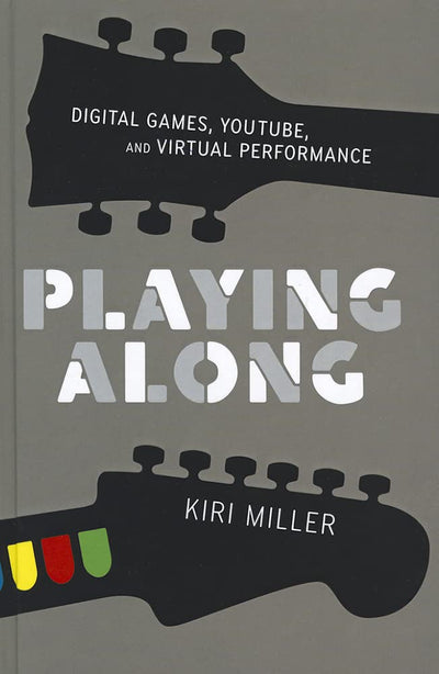 Playing Along: Digital Games, YouTube, and Virtual Performance (Oxford Music / Media)