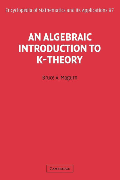An Algebraic Introduction to K-Theory (Encyclopedia of Mathematics and its Applications, Series Number 87)