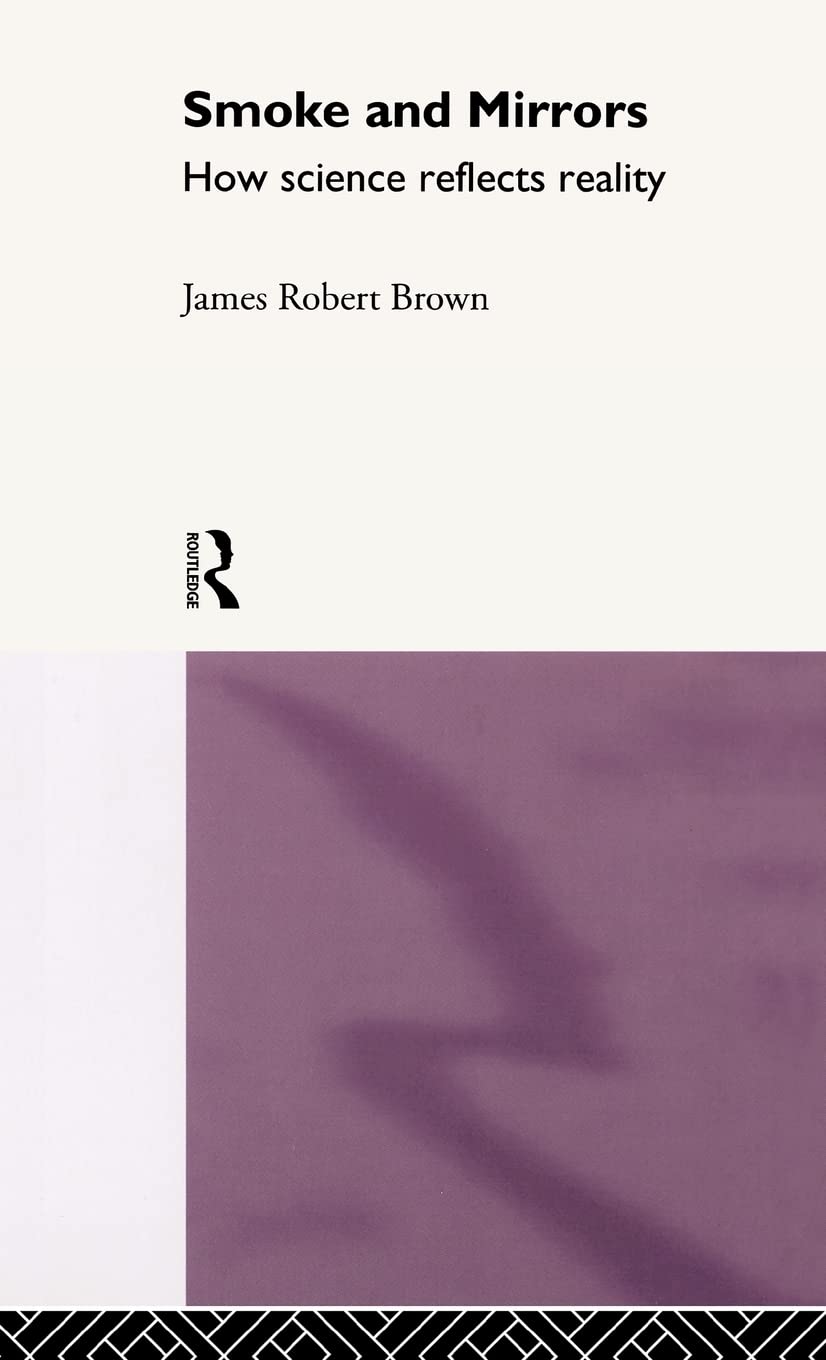 Smoke and Mirrors: How Science Reflects Reality (Philosophical Issues in Science)