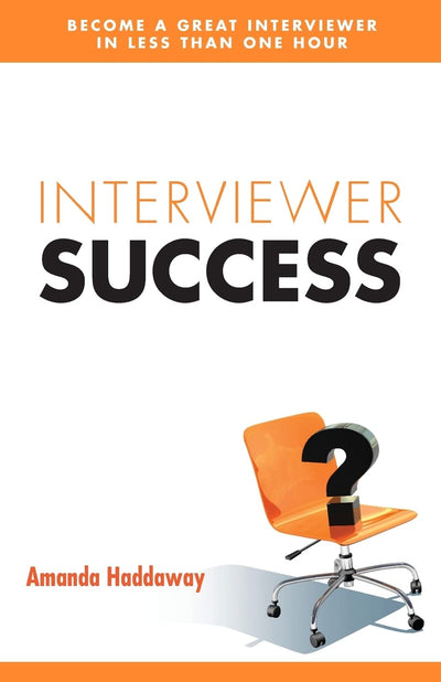 Interviewer Success: : Become a Great Interviewer in Less Than One Hour