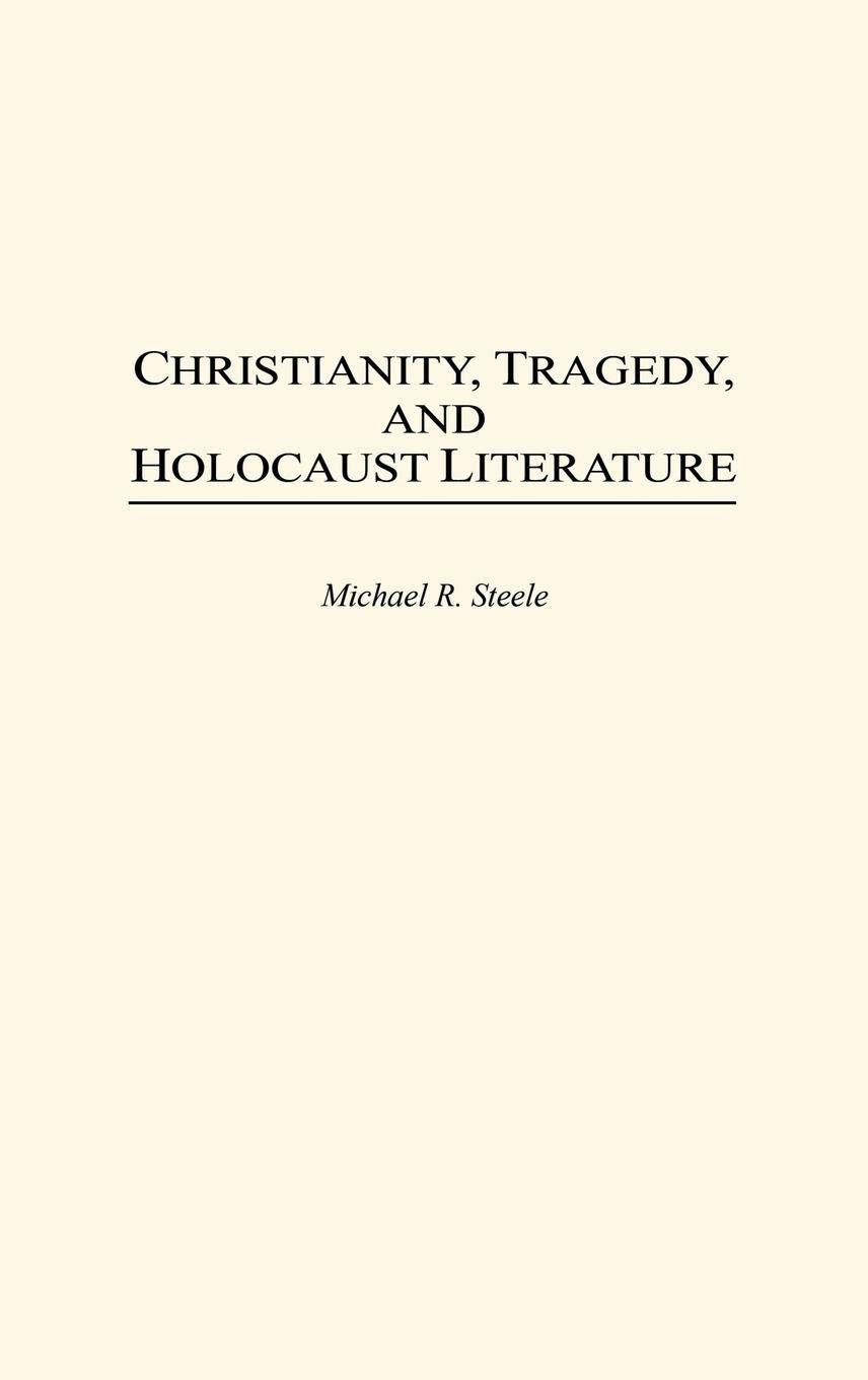 Christianity, Tragedy, and Holocaust Literature (Contributions to the Study of Religion: Christianity and the Holocaust-Core Issues)