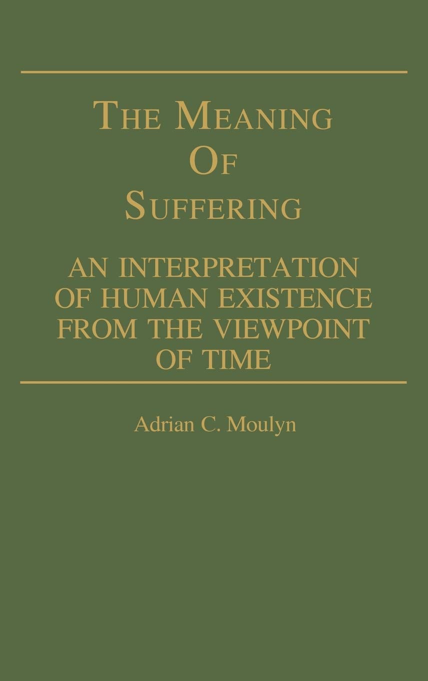 The Meaning of Suffering: An Interpretation of Human Existence From the Viewpoint of Time (Contributions in Philosophy)