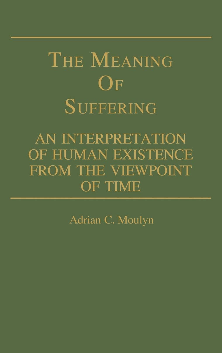 The Meaning of Suffering: An Interpretation of Human Existence From the Viewpoint of Time (Contributions in Philosophy)