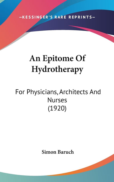 An Epitome Of Hydrotherapy: For Physicians, Architects And Nurses (1920)