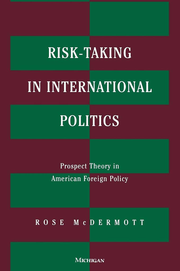 Risk-Taking in International Politics: Prospect Theory in American Foreign Policy
