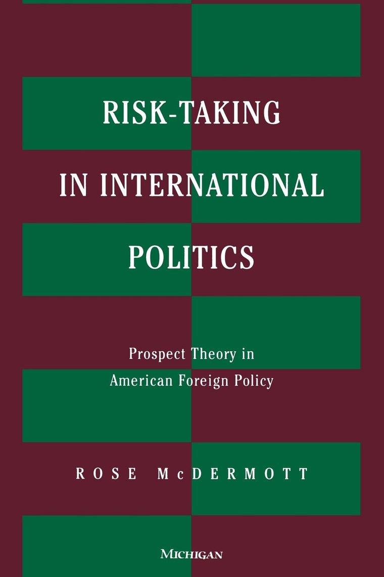 Risk-Taking in International Politics: Prospect Theory in American Foreign Policy