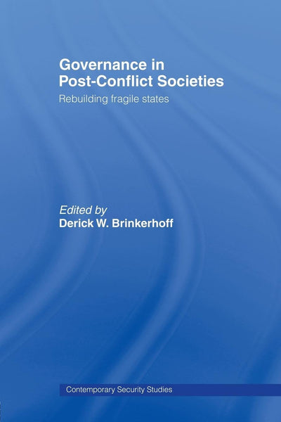 Governance in Post-Conflict Societies: Rebuilding Fragile States (Contemporary Security Studies)