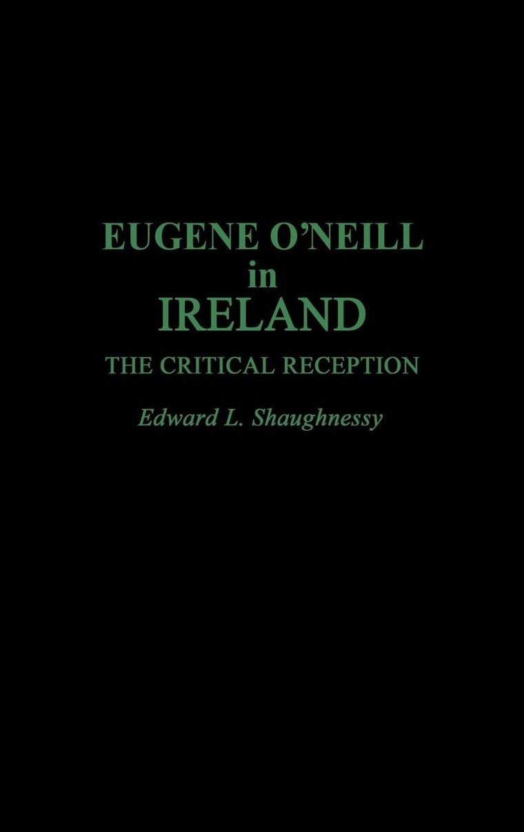Eugene O'Neill in Ireland: The Critical Reception (Contributions in Drama and Theatre Studies)