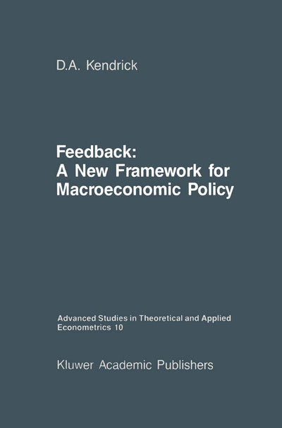 Feedback : A New Framework for Macroeconomic Policy (Advanced Studies in Theoretical and Applied Econometrics, Vol 10) (Advanced Studies in Theoretical and Applied Econometrics, 10)