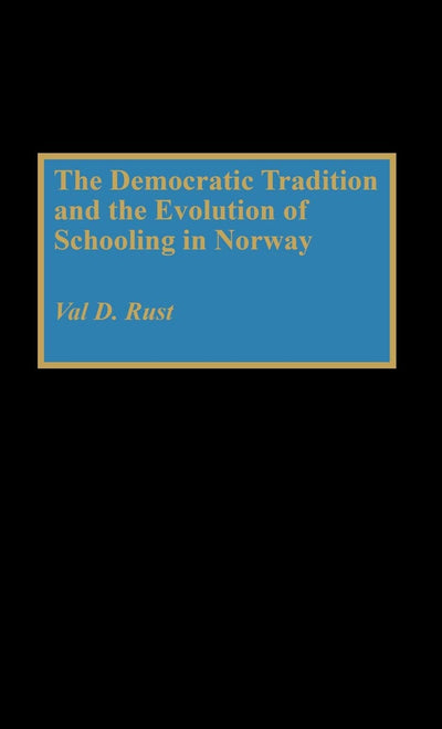 The Democratic Tradition and the Evolution of Schooling in Norway: (Contributions to the Study of Education)