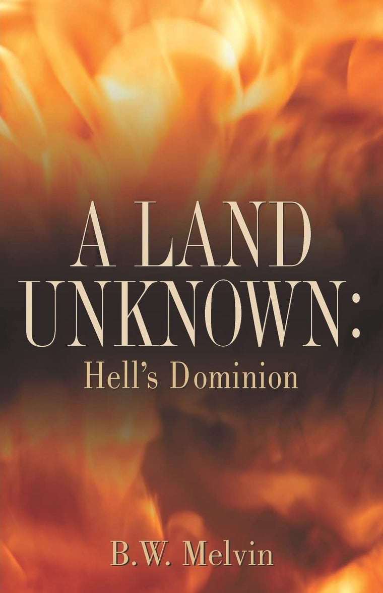 A Land Unknown: Hell's Dominion by B W Melvin