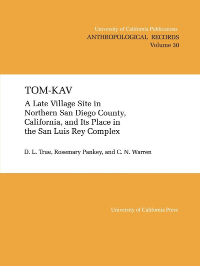Tom-Kav: A Late Luis Rey Site in Northern San Diego County, California, and Its PLace in the San Luis Rey Complex (UC Publications in Anthropological Records) (Volume 30)
