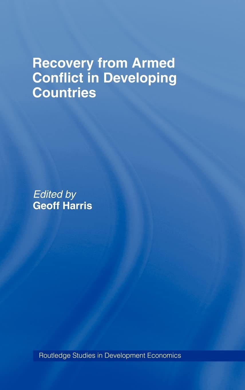 Recovery from Armed Conflict in Developing Countries: An Economic and Political Analysis (Routledge Studies in Development Economics)
